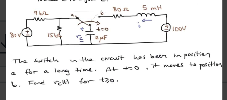 9 62
802
5 mH
一
80V
156
1oov
o=t エ
has been n positien
it moves to position
The Switeh
n the civauit
in
for a log time.
At +=0
b.
Find reltl
for t70.
