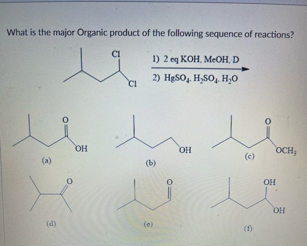 What is the major Organic product of the following sequence of reactions?
(૩)
(d)
OH
CI
CI
1) 2 eq KOH, MeOH, D
2) H₂SO4 H₂SO4. H₂O
(b)
(e)
OH
(c)
S
O=
OH
OCH;
OH