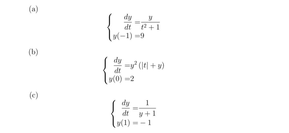 (a)
(9)
(³)
dy
dt
у
t² + 1
y(-1) =9
dy
dt
y(0) =2
=y² (\t| +y)
dy
dt
y(1) : =-1
1
y+1