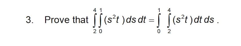 4 1
1
4
3. Prove that |(s°t )ds dt
S [(s*t)dt ds .
20
0 2
