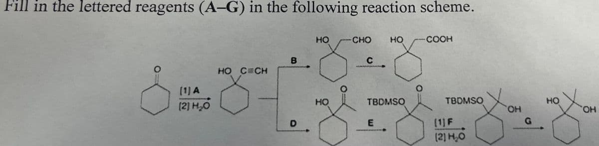 Fill in the lettered reagents (A-G) in the following reaction scheme.
CHO
HO
COOH
C.
HO C CH
(1) A
(2) H,0
HO
TBDMSO
TBDMSO
HO
HO,
HO.
(1] F
G
(2) H,O
