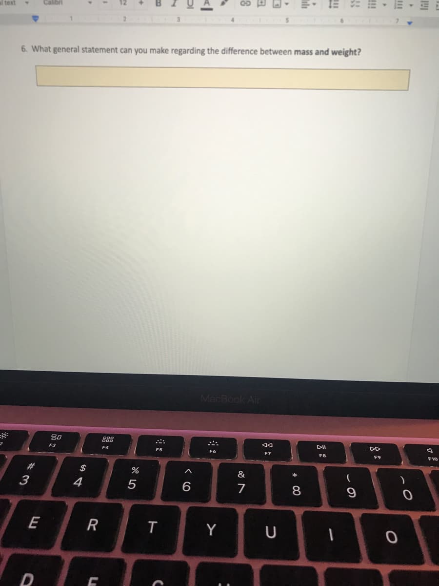 al text
Calibri
2.
6. What general statement can you make regarding the difference between mass and weight?
MacBook Air
80
888
DII
F3
F5
F6
F8
F9
F10
#3
$
&
3
4
6.
7
8.
9
E
R
T
Y
U
