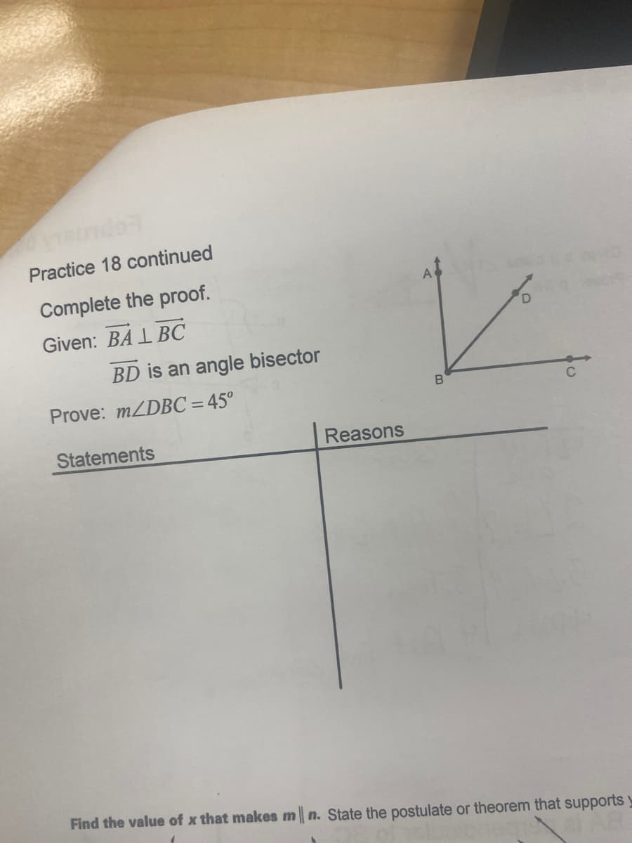 Visunder
Practice 18 continued
Complete the proof.
Given: BAL BC
BD is an angle bisector
Prove: m/DBC = 45°
Statements
Reasons
B
Find the value of x that makes m n. State the postulate or theorem that supports y