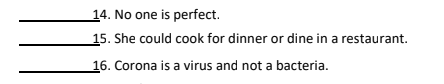 14. No one is perfect.
15. She could cook for dinner or dine in a restaurant.
16. Corona is a virus and not a bacteria.
