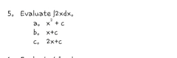 5. Evaluate J2xdx,
a, x' +c
b. x+c
C. 2x+c
