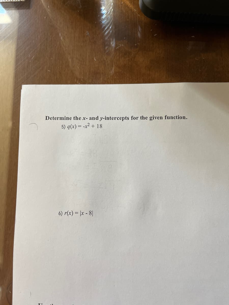 Determine the x- and y-intercepts for the given function.
5) g(x) = -x² + 18
6) r(x) = |x-81