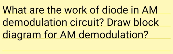 What are the work of diode in AM
demodulation circuit? Draw block
diagram for AM demodulation?
