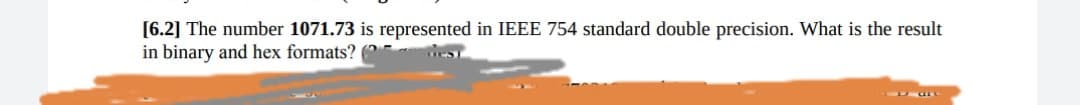 [6.2] The number 1071.73 is represented in IEEE 754 standard double precision. What is the result
in binary and hex formats? (
dest