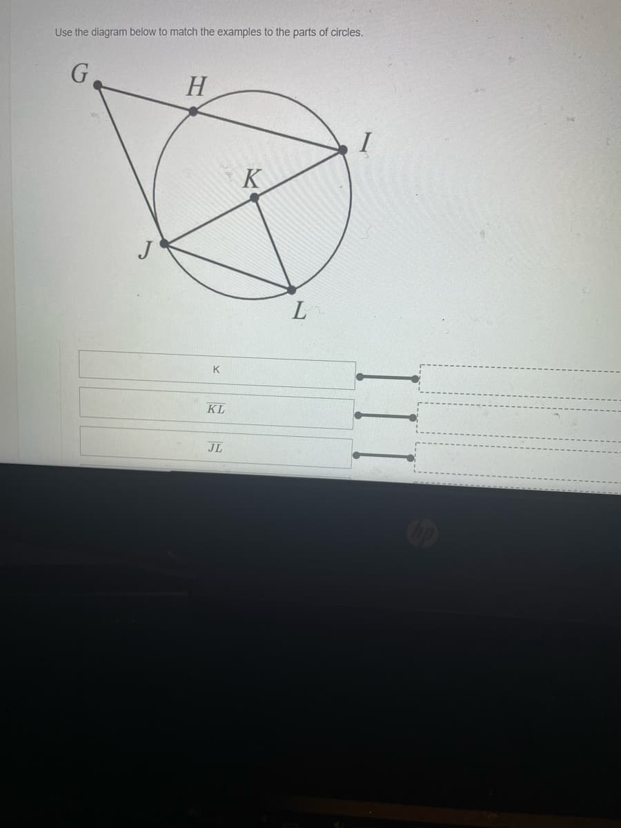 Use the diagram below to match the examples to the parts of circles.
H
K
L
K
KL
JL
Cip
II
