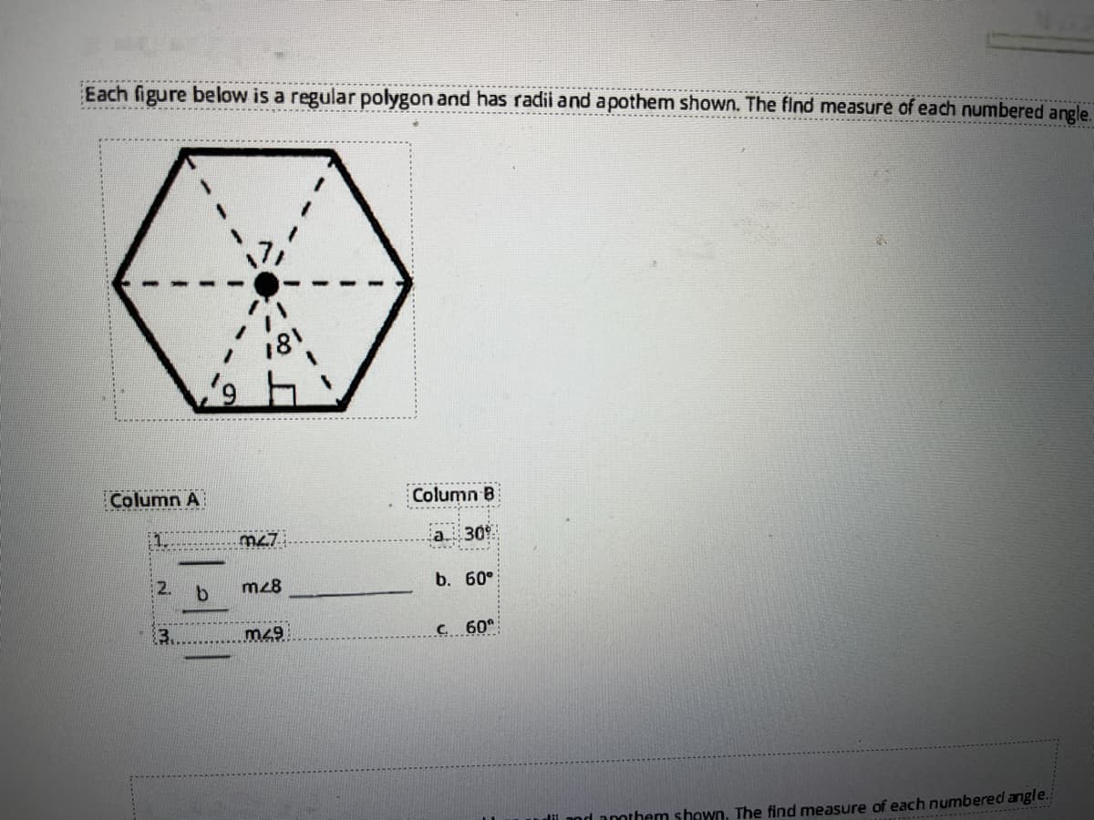 Each figure below is a regular polygon and has radii and apothem shown. The find measure of each numbered angle.
Column A
Column B
1.
a30
2.
m28
b. 60°
m29
C 60°
dii nod anothem shown, The find measure of each numbered angle.
