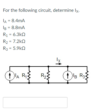 For the following circuit, determine lx.
lA = 8.4mA
Ig = 8.8mA
R1 = 6.3kQ
R2 = 7.2kQ
R3 = 5.9kQ
A R
t lB R3
R2
