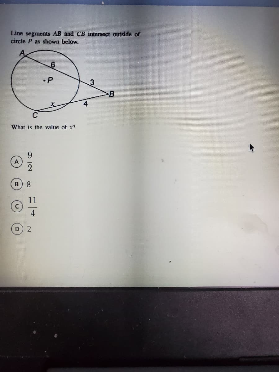 Line segments AB and CB intersect outside of
circle P as shown below.
• P
4
What is the value of x?
8.
O /2
