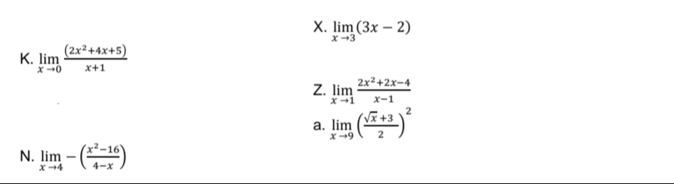 X. lim (3x – 2)
x -3
(2x²+4x+5)
К. lim
x+1
2x2+2x-4
Z. lim
x-1
x-1
a. lim (**3)
x-9
N.
. lim – ()
X+4
4-x
