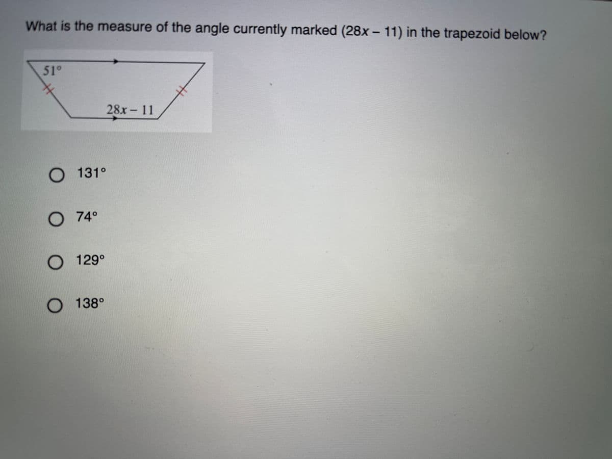 What is the measure of the angle currently marked (28x – 11) in the trapezoid below?
510
28x-11
131°
O 74°
129°
138°

