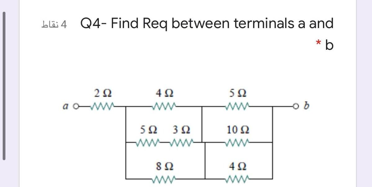 Ll6 4 Q4- Find Req between terminals a and
* b
2Ω
4Ω
5Ω
a o-ww
ww
ww
5Ω
3Ω
10 2
ww ww
ww
8Ω
4Ω
ww
