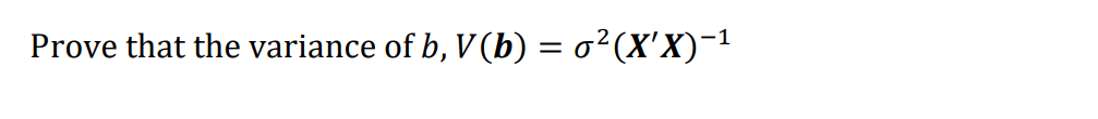 Prove that the variance of b, V(b) = o²(X'X)−¹