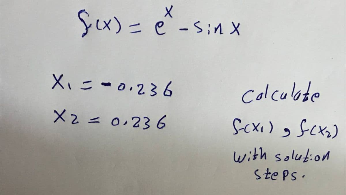 Sex) = eě -sinx
=e -Sin X
Xi=-0,236
Colculote
X2=0,23 6
Scxi) , fcx)
with solution
Ste Ps.
