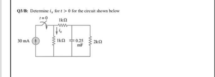 Q3/B: Determine i, for t > 0 for the cireuit shown below
Ikn
ww
Ikn
=0.25
mF
30 mA
2kn
