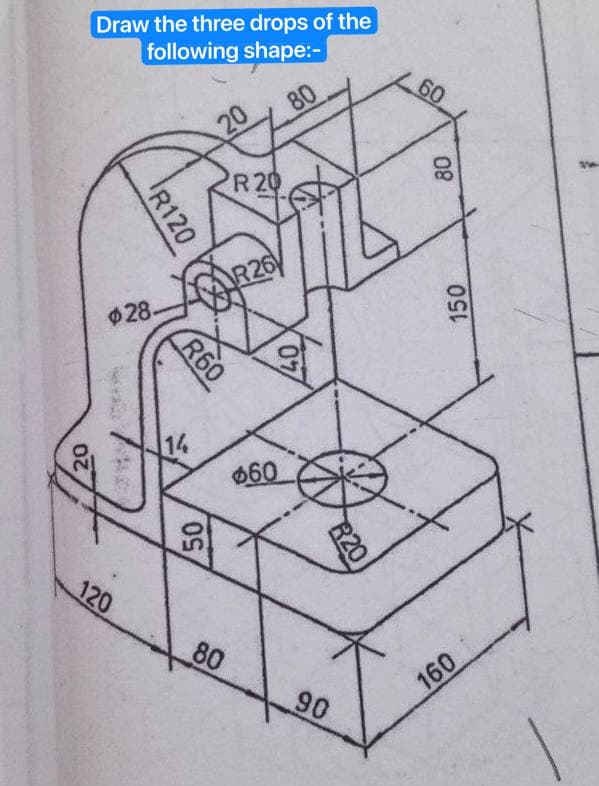 20
Draw the three drops of the
following shape:-
80
R120
$28.
120
R60
14
20
AR26
50
R 20
80
660
40
R20
90
60
80
150
160