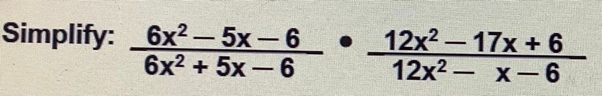 Simplify: 6x² – 5x-6
6x2 + 5x - 6
12x2-17x + 6
12x2- х- 6
