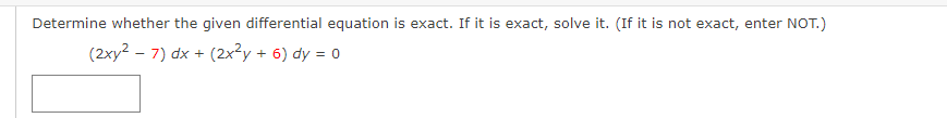 Determine whether the given differential equation is exact. If it is exact, solve it. (If it is not exact, enter NOT.)
(2xy²7) dx + (2x²y + 6) dy = 0