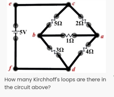 5Ω
5V
b
a
432
How many Kirchhoff's loops are there in
the circuit above?
