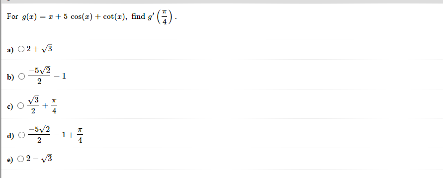 For g(z) = a + 5 cos(x) + cot(x), find g' ().
%3D
a) 02+ V3
-5/2
1
2
/3
2
4
-5/2
4
02- V3
