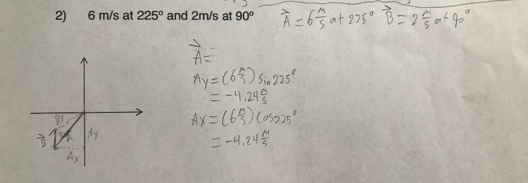 À c65 at 275° B= 2 of 9o°
6 m/s at 225° and 2m/s at 90°
A=
Ay=(65) sin25°
= -4,24승
Ax
2)
