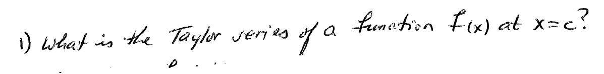 funetion Fix) at x=c?
a
1) what is he Taylor series

