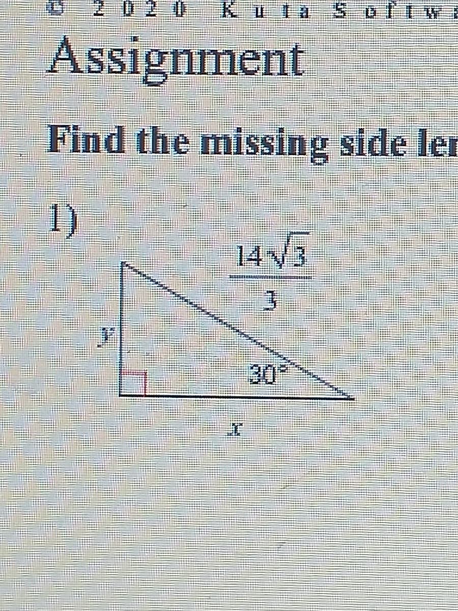 2020
Ku la S oftwE
Assignment
Find the missing side ler
1)
14N3
30
