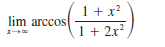 1+ x?
1 + 2x?
lim arccos
