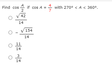 Find cos 4 if cos A =
2
* with 270° < A < 360°.
42
14
154
14
11
14
3
14
