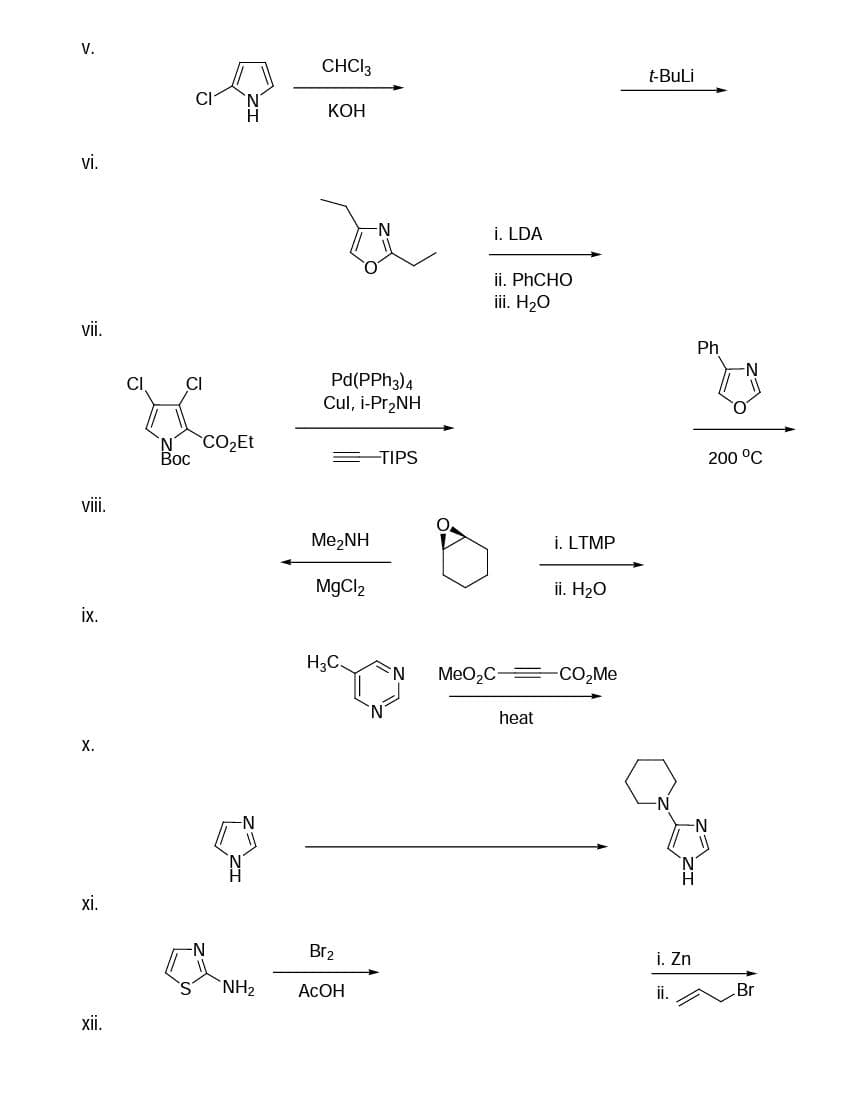 V.
vi.
vii.
viii.
ix.
X.
xi.
xii.
Boc
CO₂Et
NH₂
CHCI 3
KOH
Pd(PPH3)4
Cul, i-Pr₂NH
MezNH
MgCl2
H3C.
-TIPS
Br₂
ACOH
i. LDA
ii. PhCHO
iii. H₂O
MeO₂C
heat
i. LTMP
ii. H₂O
-CO₂Me
t-BuLi
i. Zn
ii.
Ph
200 °C
Br