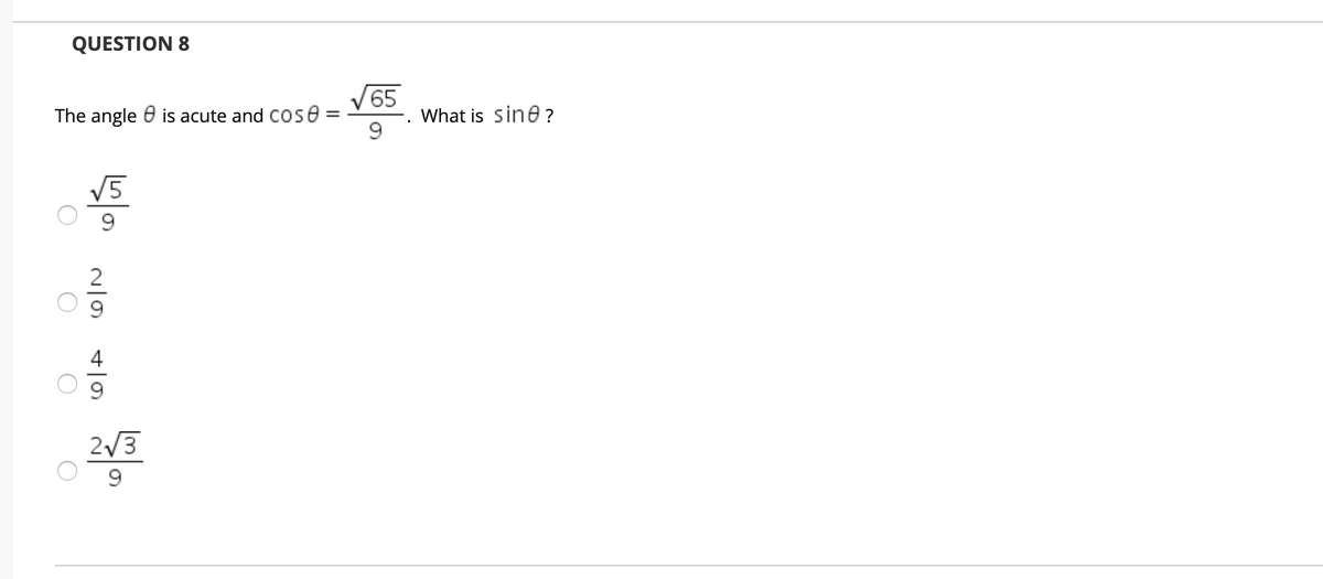 QUESTION 8
V65
The angle 0 is acute and Cose =
What is sine ?
V5
9.
2
2/3
9.
