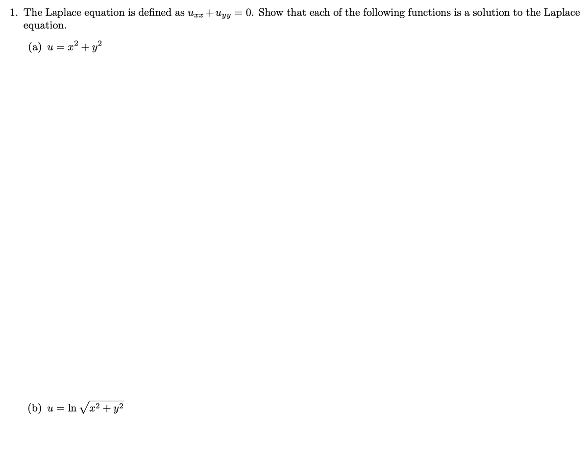 1. The Laplace equation is defined as Uxx+Uyy
equation.
(a) u = x² + y²
(b) u = ln √√√x² + y²
=
0. Show that each of the following functions is a solution to the Laplace