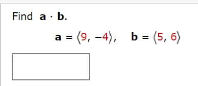 Find a · b.
a = (9, -4), b= (5, 6)
