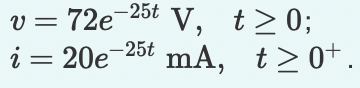 v =
72e-25t
V, t>0;
-25t
mA, t>0+.
i = 20e
