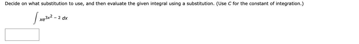 Decide on what substitution to use, and then evaluate the given integral using a substitution. (Use C for the constant of integration.)
- 2 dx
