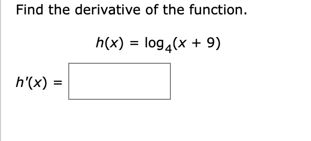 Find the derivative of the function.
h(x) = log4(x + 9)
h'(x)
%3D
II
