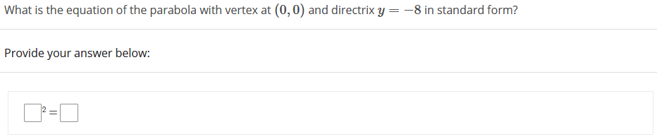 What is the equation of the parabola with vertex at (0, 0) and directrix y = -8 in standard form?
Provide your answer below:
