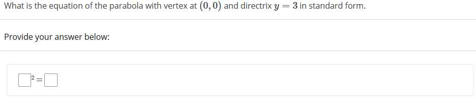 What is the equation of the parabola with vertex at (0, 0) and directrix y = 3 in standard form.
Provide your answer below:
