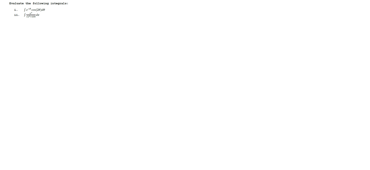 Evaluate the following integrals:
i.
Se-e cos(20)de
x3
=dx
J Jx2+100
ii.
