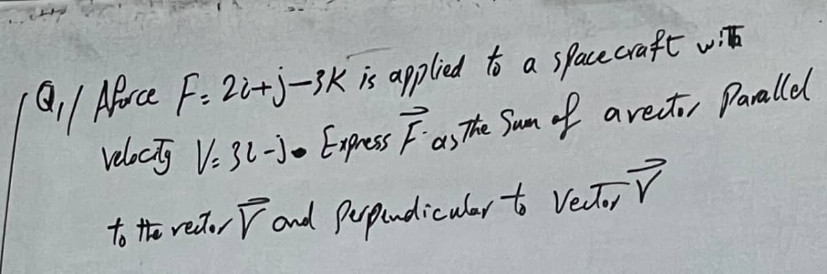 / Aerce F: 20+j-3K is applied to a spacecraft with
Velociy Ve 3L-jo Espress FasThe Sum of arector Parallel
to the redor rand perpindiculer t Veetr r
