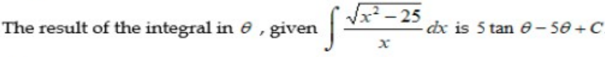 Vx² – 25
|
The result of the integral in 6 , given
dx is 5 tan 6– 50 +C
