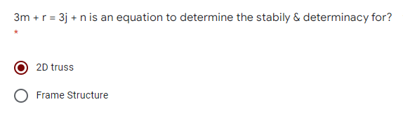 3m +r = 3j + n is an equation to determine the stabily & determinacy for?
2D truss
Frame Structure
