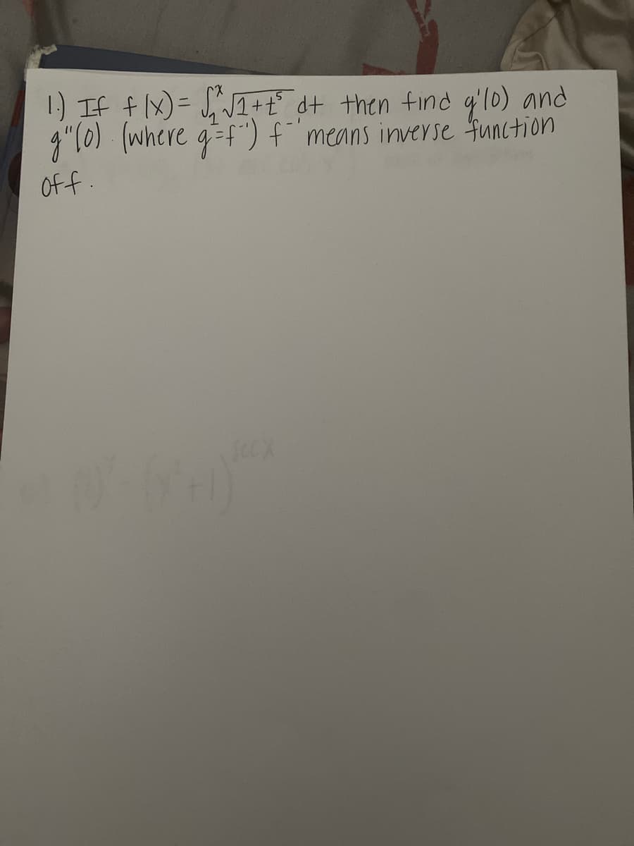 1) If fIx)= J,I +ť° dt then find q'l0) and
9"l0) (where g=f") f means inverse function
Off.
