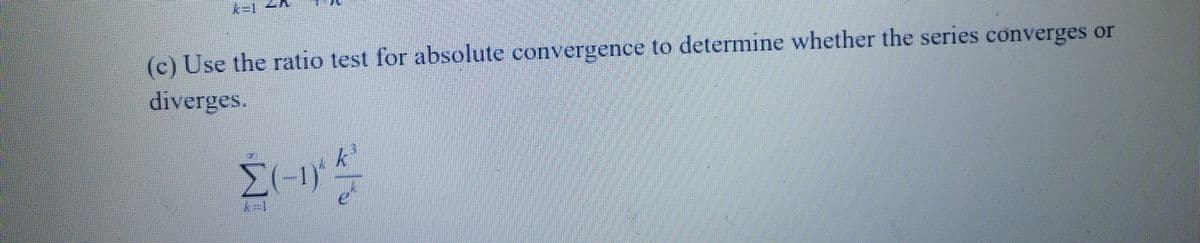 (c) Use the ratio test for absolute convergence to determine whether the series converges or
diverges.
