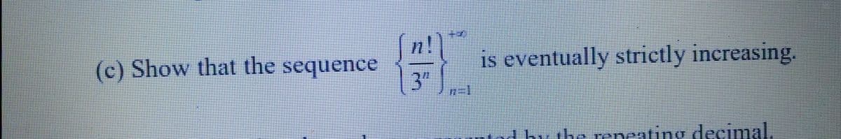 71
(c) Show that the sequence
is eventually strictly increasing.
dbvthe reneating decimal.
