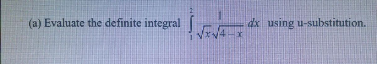 2.
dx using u-substitution.
xV4-x
(a) Evaluate the definite integral
