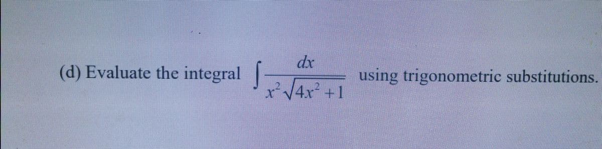 dr
(d) Evaluate the integral |
using trigonometric substitutions.
XV4X +1
